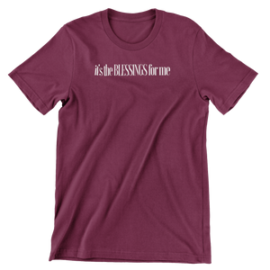 IT'S THE BLESSNGS FOR ME T-SHIRT- MAROON